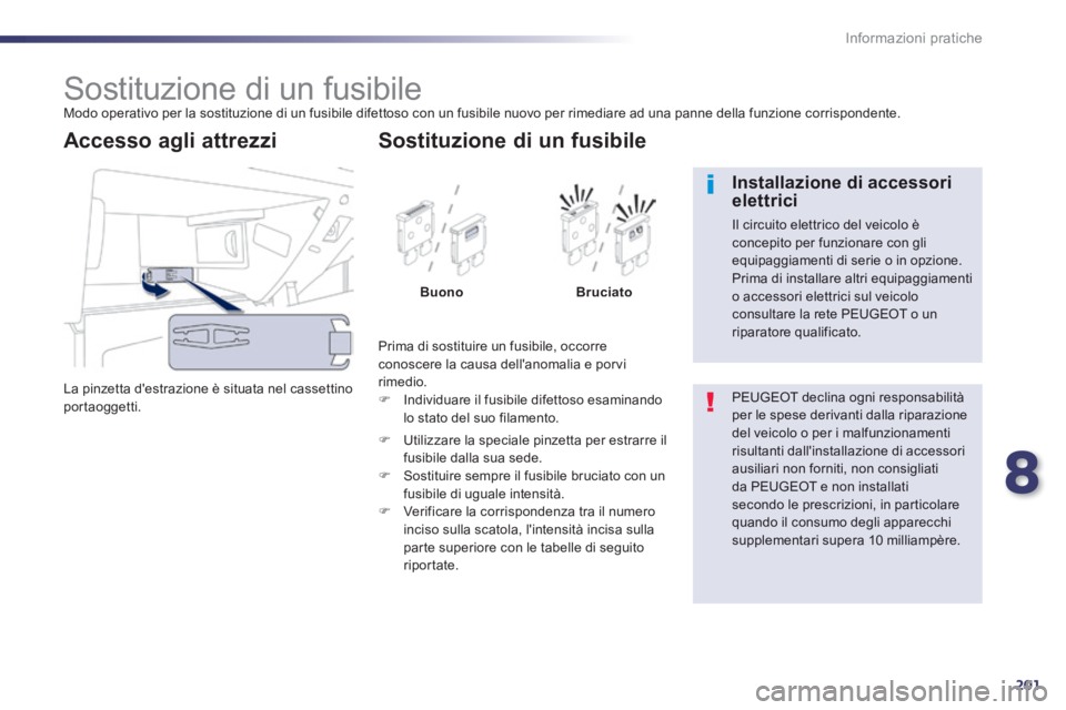 Peugeot 508 2014 Manuale del proprietario (in Italian) 8
201
Informazioni pratiche
508_IT_Chap08_info pratiques_ed01-2014
Sostituzione di un fusibile Modo operativo per la sostituzione di un fusibile difettoso con un fusibile nuovo p Peugeot 508 2014 Manuale del proprietario (in Italian) 8
201
Informazioni pratiche
508_IT_Chap08_info pratiques_ed01-2014
Sostituzione di un fusibile Modo operativo per la sostituzione di un fusibile difettoso con un fusibile nuovo p