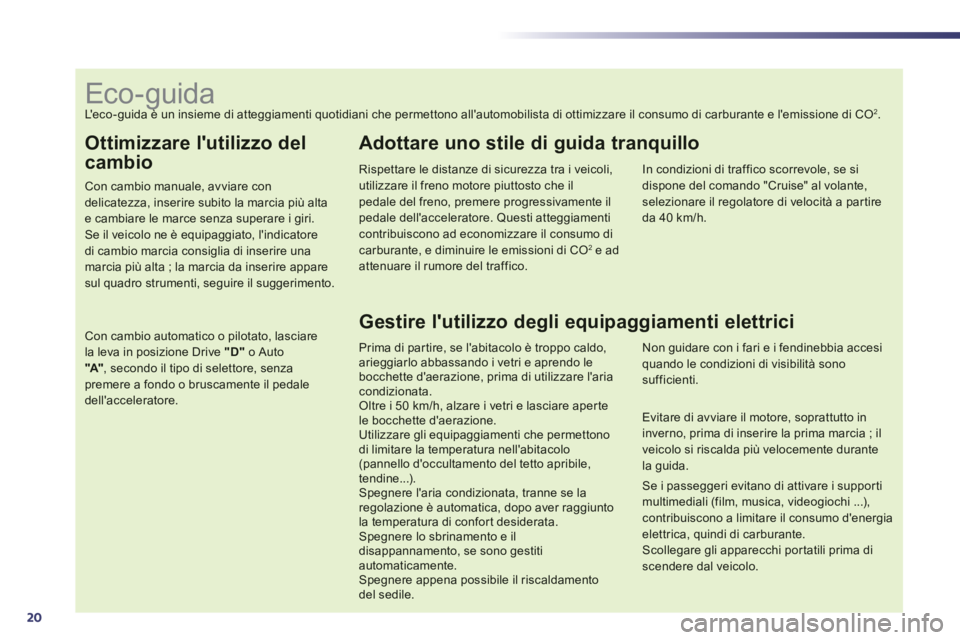 Peugeot 508 2014 Manuale del proprietario (in Italian) 20
Ottimizzare lutilizzo del
cambio
Con cambio manuale, avviare con delicatezza, inserire subito la marcia più alta e cambiare le marce senza superare i giri.
Se il veicolo ne è equipaggia Peugeot 508 2014 Manuale del proprietario (in Italian) 20
Ottimizzare lutilizzo del
cambio
Con cambio manuale, avviare con delicatezza, inserire subito la marcia più alta e cambiare le marce senza superare i giri.
Se il veicolo ne è equipaggia