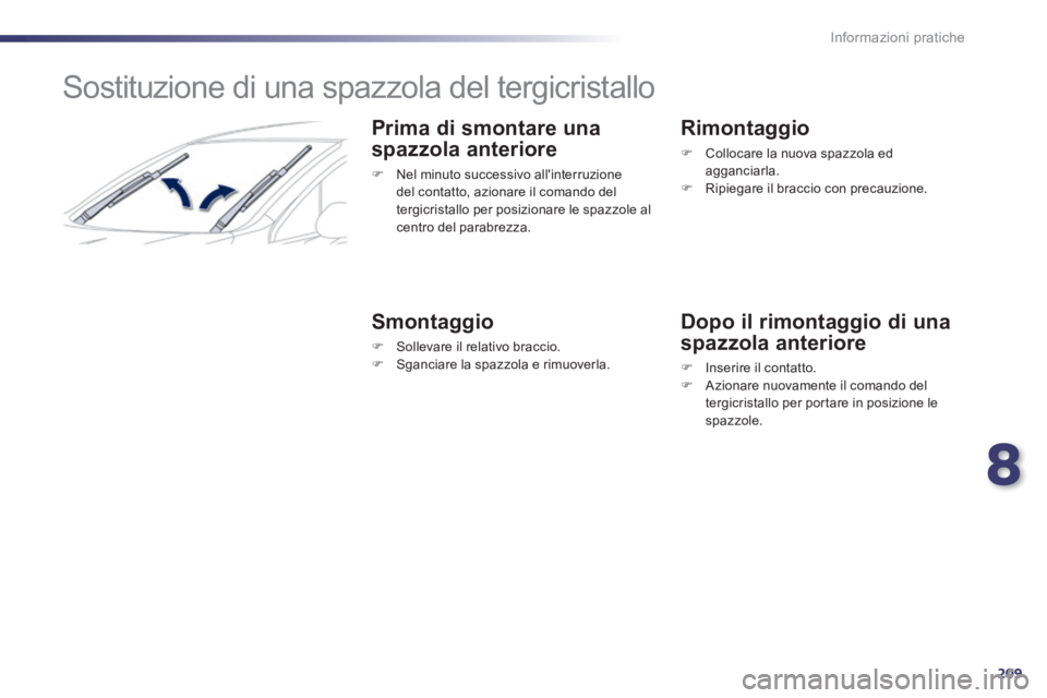 Peugeot 508 2014 Manuale del proprietario (in Italian) 8
209
Informazioni pratiche
508_IT_Chap08_info pratiques_ed01-2014
Sostituzione di una spazzola del tergicristallo
Prima di smontare una
spazzola anteriore
Nel minuto successivo al Peugeot 508 2014 Manuale del proprietario (in Italian) 8
209
Informazioni pratiche
508_IT_Chap08_info pratiques_ed01-2014
Sostituzione di una spazzola del tergicristallo
Prima di smontare una
spazzola anteriore
Nel minuto successivo al