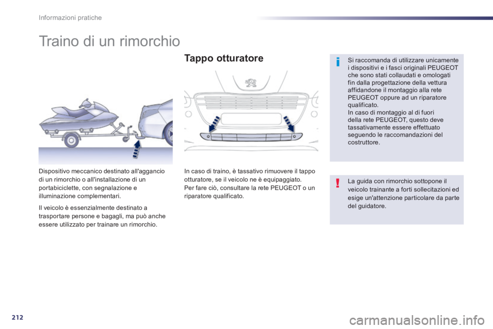 Peugeot 508 2014 Manuale del proprietario (in Italian) 212
Informazioni pratiche
508_IT_Chap08_info pratiques_ed01-2014
Traino di un rimorchio
Si raccomanda di utilizzare unicamente i dispositivi e i fasci originali PEUGEOT che sono stati col Peugeot 508 2014 Manuale del proprietario (in Italian) 212
Informazioni pratiche
508_IT_Chap08_info pratiques_ed01-2014
Traino di un rimorchio
Si raccomanda di utilizzare unicamente i dispositivi e i fasci originali PEUGEOT che sono stati col