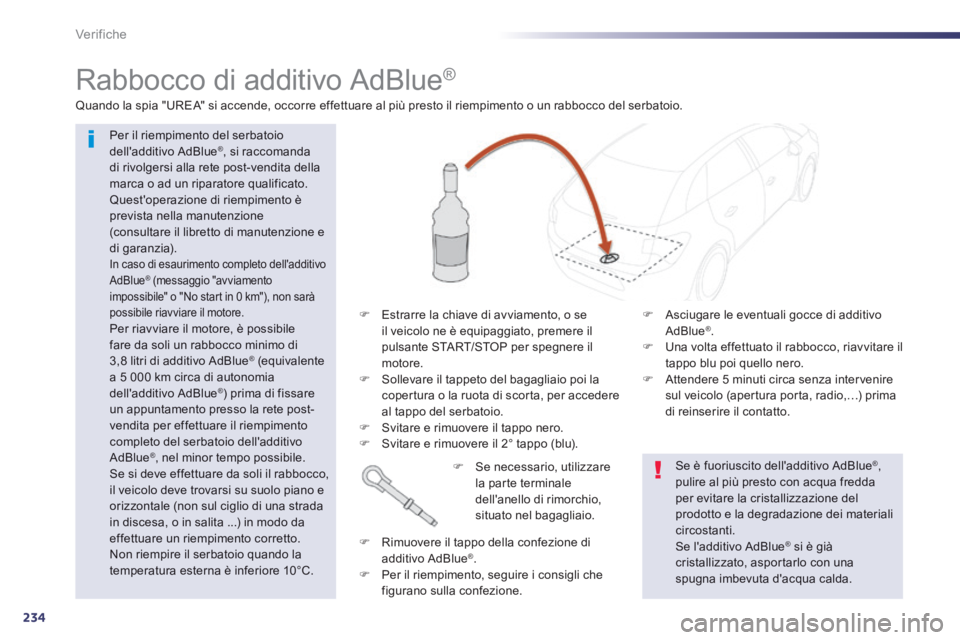 Peugeot 508 2014 Manuale del proprietario (in Italian) 234
Verifiche
Rabbocco di additivo AdBlue®
Per il riempimento del serbatoio delladditivo AdBlue®, si raccomanda di rivolgersi alla rete post-vendita della marca o ad un riparatore q Peugeot 508 2014 Manuale del proprietario (in Italian) 234
Verifiche
Rabbocco di additivo AdBlue®
Per il riempimento del serbatoio delladditivo AdBlue®, si raccomanda di rivolgersi alla rete post-vendita della marca o ad un riparatore q