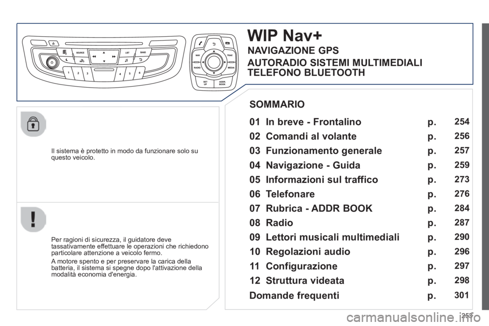 Peugeot 508 2014 Manuale del proprietario (in Italian) 253
508_IT_Chap11c_RT6_ed01-2014
Il sistema è protetto in modo da funzionare solo su questo veicolo.
WIP Nav+
01 In breve - Frontalino
Per ragioni di sicurezza, il guidatore deve tassat Peugeot 508 2014 Manuale del proprietario (in Italian) 253
508_IT_Chap11c_RT6_ed01-2014
Il sistema è protetto in modo da funzionare solo su questo veicolo.
WIP Nav+
01 In breve - Frontalino
Per ragioni di sicurezza, il guidatore deve tassat