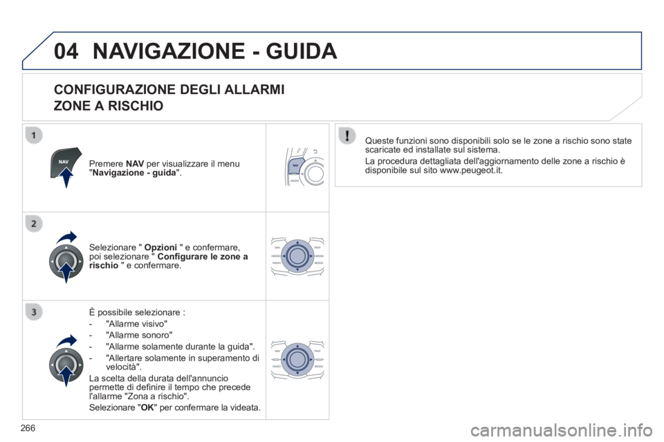 Peugeot 508 2014 Manuale del proprietario (in Italian) 266
04
508_IT_Chap11c_RT6_ed01-2014
NAVIGAZIONE - GUIDA
CONFIGURAZIONE DEGLI ALLARMI
ZONE A RISCHIO
Premere N AV per visualizzare il menu " Navigazione - guida ".
È possibile s Peugeot 508 2014 Manuale del proprietario (in Italian) 266
04
508_IT_Chap11c_RT6_ed01-2014
NAVIGAZIONE - GUIDA
CONFIGURAZIONE DEGLI ALLARMI
ZONE A RISCHIO
Premere N AV per visualizzare il menu " Navigazione - guida ".
È possibile s