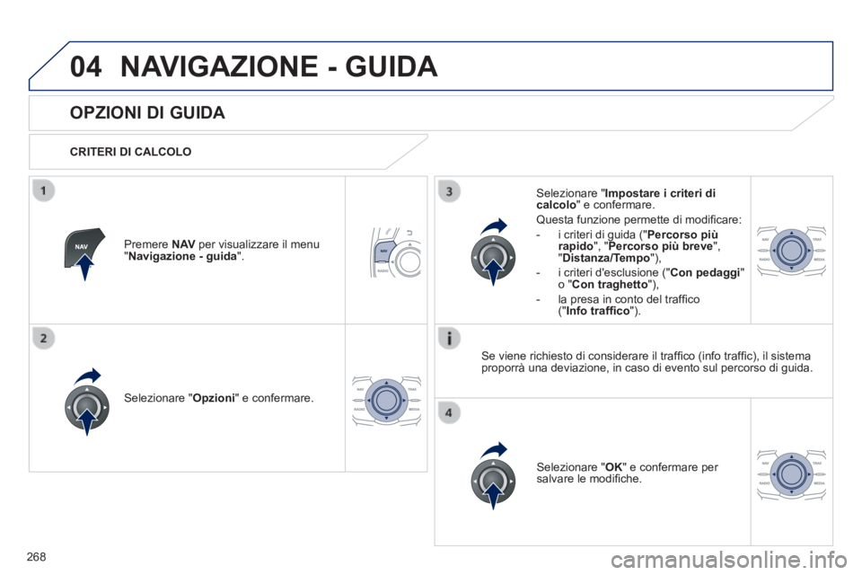 Peugeot 508 2014 Manuale del proprietario (in Italian) 268
04
508_IT_Chap11c_RT6_ed01-2014
NAVIGAZIONE - GUIDA
OPZIONI DI GUIDA
CRITERI DI CALCOLO
Selezionare " Opzioni " e confermare.
Selezionare " OK " e confermare per salvare Peugeot 508 2014 Manuale del proprietario (in Italian) 268
04
508_IT_Chap11c_RT6_ed01-2014
NAVIGAZIONE - GUIDA
OPZIONI DI GUIDA
CRITERI DI CALCOLO
Selezionare " Opzioni " e confermare.
Selezionare " OK " e confermare per salvare
