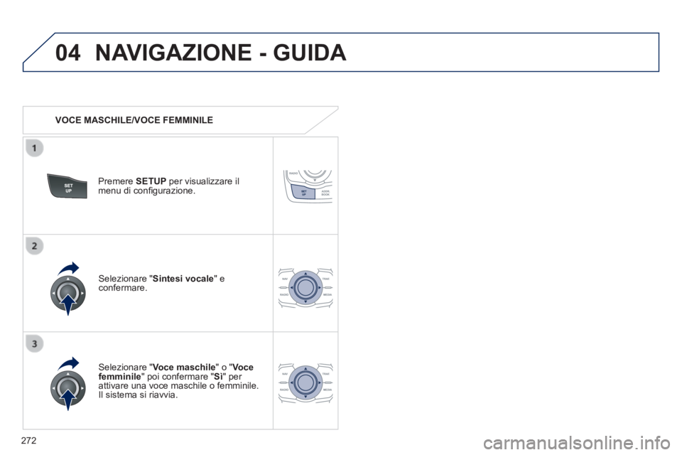 Peugeot 508 2014 Manuale del proprietario (in Italian) 272
04
508_IT_Chap11c_RT6_ed01-2014
NAVIGAZIONE - GUIDA
VOCE MASCHILE/VOCE FEMMINILE
Premere SETUP per visualizzare il menu di confi gurazione.
Selezionare " Voce maschile " o " Vo Peugeot 508 2014 Manuale del proprietario (in Italian) 272
04
508_IT_Chap11c_RT6_ed01-2014
NAVIGAZIONE - GUIDA
VOCE MASCHILE/VOCE FEMMINILE
Premere SETUP per visualizzare il menu di confi gurazione.
Selezionare " Voce maschile " o " Vo