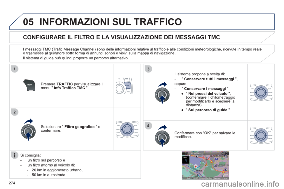 Peugeot 508 2014 Manuale del proprietario (in Italian) 274
05
508_IT_Chap11c_RT6_ed01-2014
INFORMAZIONI SUL TRAFFICO
CONFIGURARE IL FILTRO E LA VISUALIZZAZIONE DEI MESSAGGI TMC
I messaggi TMC (Trafi c Message Channel) sono delle informazio Peugeot 508 2014 Manuale del proprietario (in Italian) 274
05
508_IT_Chap11c_RT6_ed01-2014
INFORMAZIONI SUL TRAFFICO
CONFIGURARE IL FILTRO E LA VISUALIZZAZIONE DEI MESSAGGI TMC
I messaggi TMC (Trafi c Message Channel) sono delle informazio