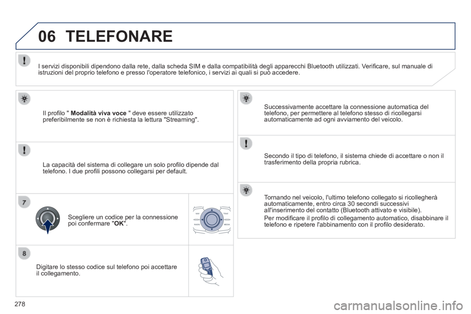 Peugeot 508 2014 Manuale del proprietario (in Italian) 278
06
508_IT_Chap11c_RT6_ed01-2014
Digitare lo stesso codice sul telefono poi accettare il collegamento.
Successivamente accettare la connessione automatica del telefono, per permettere al tel Peugeot 508 2014 Manuale del proprietario (in Italian) 278
06
508_IT_Chap11c_RT6_ed01-2014
Digitare lo stesso codice sul telefono poi accettare il collegamento.
Successivamente accettare la connessione automatica del telefono, per permettere al tel