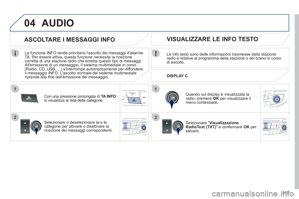 Peugeot 508 2014 Manuale del proprietario (in Italian) 313
04
508_IT_Chap11d_RD5_ed01-2014
AUDIO
Le info testo sono delle informazioni trasmesse dalla stazione radio e relative al programma della stazione o del brano in corso di ascolto.
Quando s Peugeot 508 2014 Manuale del proprietario (in Italian) 313
04
508_IT_Chap11d_RD5_ed01-2014
AUDIO
Le info testo sono delle informazioni trasmesse dalla stazione radio e relative al programma della stazione o del brano in corso di ascolto.
Quando s