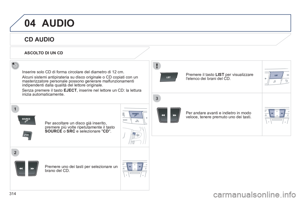 Peugeot 508 2014 Manuale del proprietario (in Italian) 314
04
508_IT_Chap11d_RD5_ed01-2014
AUDIO
CD AUDIO
Inserire solo CD di forma circolare del diametro di 12 cm.
Alcuni sistemi antipirateria su disco originale o CD copiati con un masteri Peugeot 508 2014 Manuale del proprietario (in Italian) 314
04
508_IT_Chap11d_RD5_ed01-2014
AUDIO
CD AUDIO
Inserire solo CD di forma circolare del diametro di 12 cm.
Alcuni sistemi antipirateria su disco originale o CD copiati con un masteri