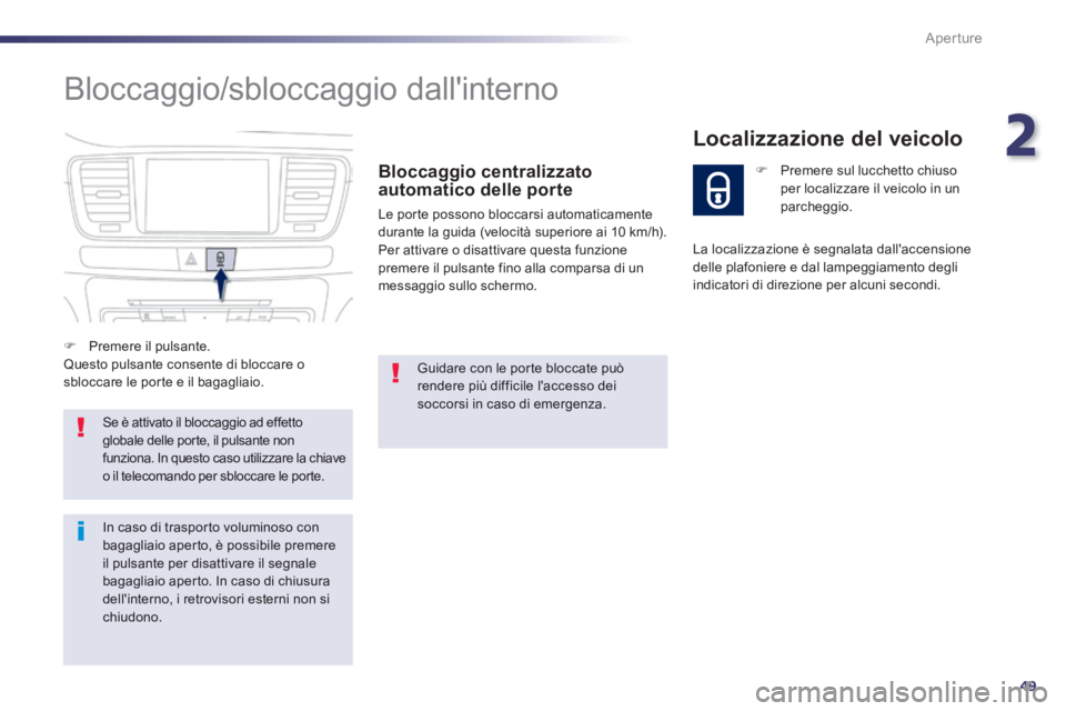 Peugeot 508 2014 Manuale del proprietario (in Italian) 2
49
Aperture
508_IT_Chap02_ouvertures_ed01-2014
Bloccaggio/sbloccaggio dallinterno
Bloccaggio centralizzato automatico delle porte
Le porte possono bloccarsi automaticamente durante la guida Peugeot 508 2014 Manuale del proprietario (in Italian) 2
49
Aperture
508_IT_Chap02_ouvertures_ed01-2014
Bloccaggio/sbloccaggio dallinterno
Bloccaggio centralizzato automatico delle porte
Le porte possono bloccarsi automaticamente durante la guida
