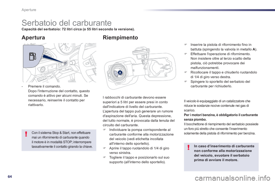 Peugeot 508 2014 Manuale del proprietario (in Italian) 64
Aperture
508_IT_Chap02_ouvertures_ed01-2014
Serbatoio del carburante Capacità del serbatoio: 72 litri circa (o 55 litri secondo la versione).
I rabbocchi di carburante dev Peugeot 508 2014 Manuale del proprietario (in Italian) 64
Aperture
508_IT_Chap02_ouvertures_ed01-2014
Serbatoio del carburante Capacità del serbatoio: 72 litri circa (o 55 litri secondo la versione).
I rabbocchi di carburante dev