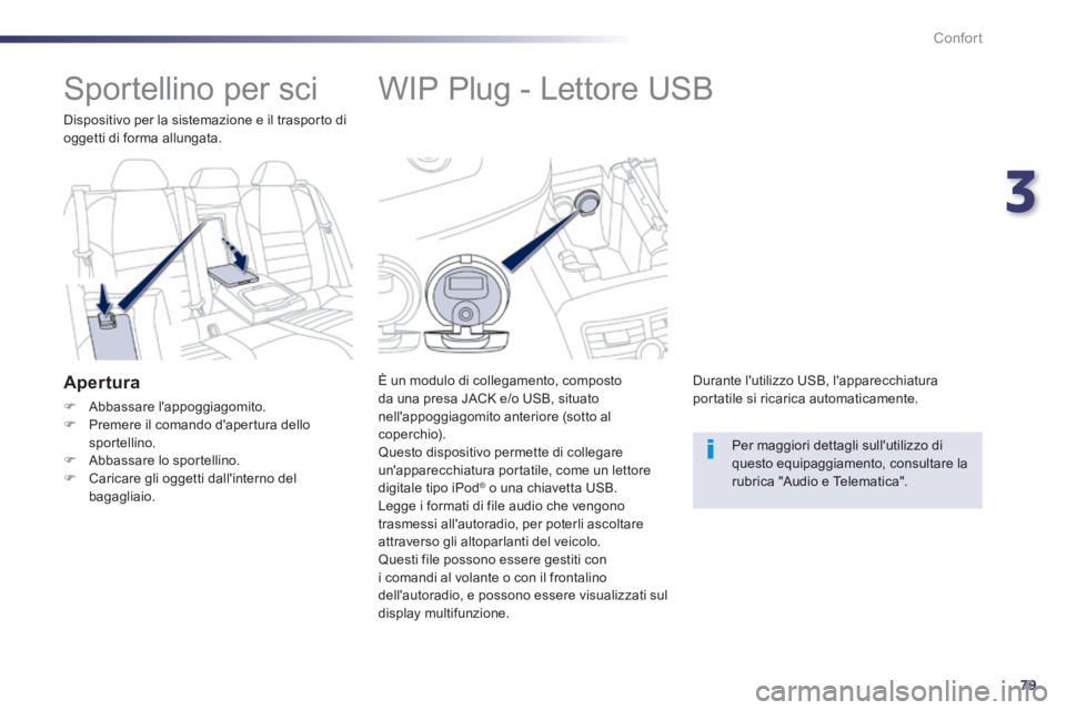 Peugeot 508 2014 Manuale del proprietario (in Italian) 3
79
Confort
508_IT_Chap03_confort_ed01-2014
WIP Plug - Lettore USB
È un modulo di collegamento, composto da una presa JACK e/o USB, situato nellappoggiagomito anteriore (sotto al cop Peugeot 508 2014 Manuale del proprietario (in Italian) 3
79
Confort
508_IT_Chap03_confort_ed01-2014
WIP Plug - Lettore USB
È un modulo di collegamento, composto da una presa JACK e/o USB, situato nellappoggiagomito anteriore (sotto al cop