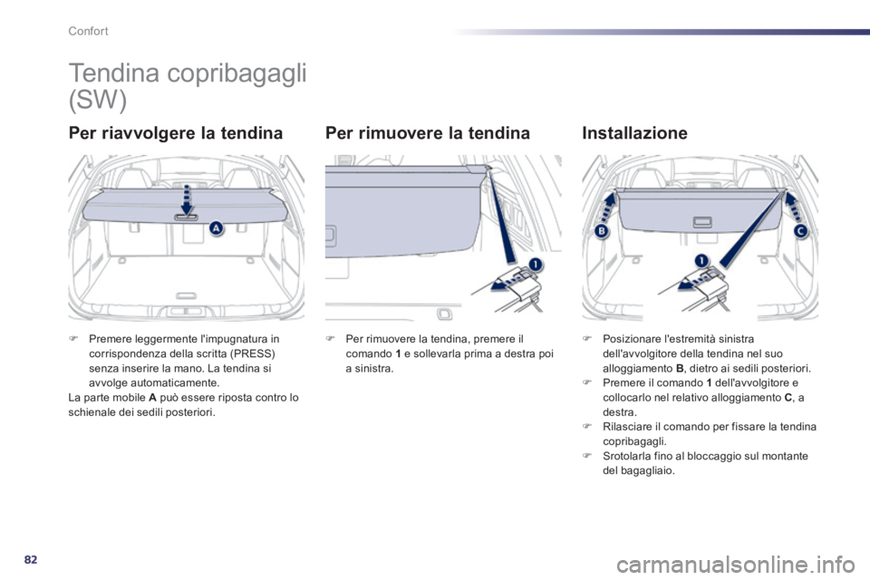 Peugeot 508 2014 Manuale del proprietario (in Italian) 82
Confort
508_IT_Chap03_confort_ed01-2014
Tendina copribagagli
Per riavvolgere la tendina Per rimuovere la tendina Installazione
Premere leggermente limpugnatura in corrisponden Peugeot 508 2014 Manuale del proprietario (in Italian) 82
Confort
508_IT_Chap03_confort_ed01-2014
Tendina copribagagli
Per riavvolgere la tendina Per rimuovere la tendina Installazione
Premere leggermente limpugnatura in corrisponden