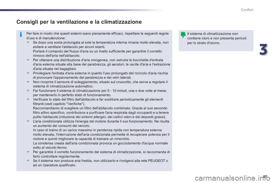 Peugeot 508 2014 Manuale del proprietario (in Italian) 3
87
Confort
508_IT_Chap03_confort_ed01-2014
Per fare in modo che questi sistemi siano pienamente efficaci, rispettare le seguenti regole duso e di manutenzione: Se dopo una sosta prolungata a Peugeot 508 2014 Manuale del proprietario (in Italian) 3
87
Confort
508_IT_Chap03_confort_ed01-2014
Per fare in modo che questi sistemi siano pienamente efficaci, rispettare le seguenti regole duso e di manutenzione: Se dopo una sosta prolungata a