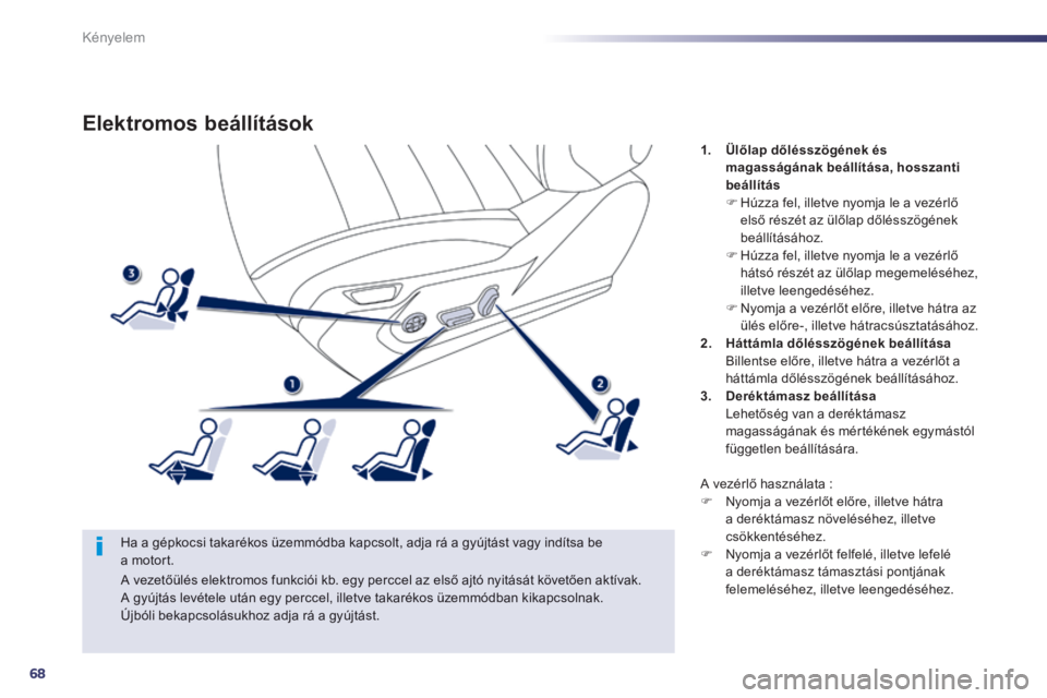 Peugeot 508 2014 Kezelési útmutató (in Hungarian) 68
Kényelem
508_hu_Chap03_confort_ed01-2014
Elektromos beállítások
Ha a gépkocsi takarékos üzemmódba kapcsolt, adja rá a gyújtást vagy indítsa be a motort.
1. Ülőlap dőlésszög Peugeot 508 2014 Kezelési útmutató (in Hungarian) 68
Kényelem
508_hu_Chap03_confort_ed01-2014
Elektromos beállítások
Ha a gépkocsi takarékos üzemmódba kapcsolt, adja rá a gyújtást vagy indítsa be a motort.
1. Ülőlap dőlésszög