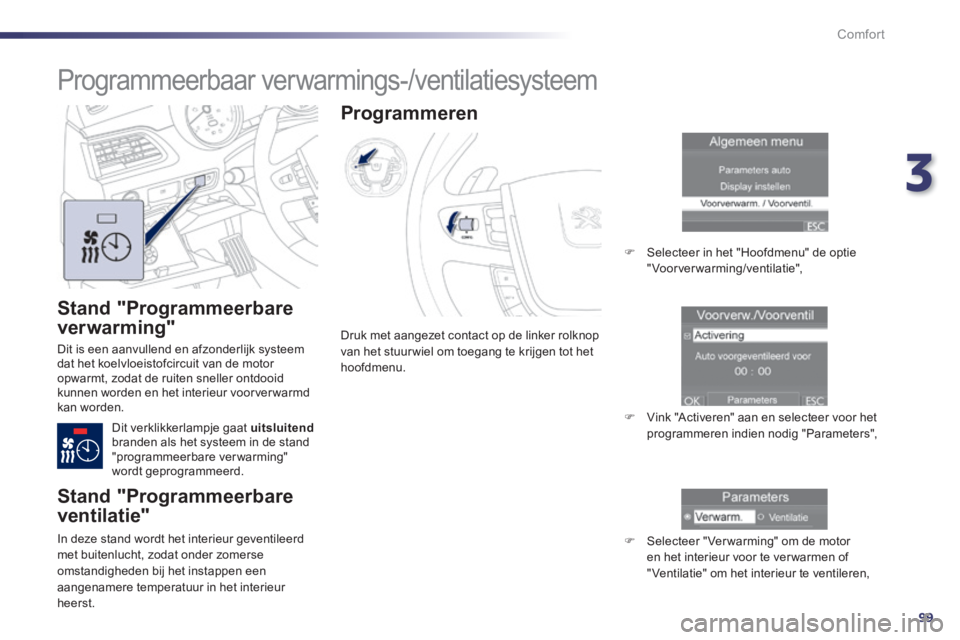 Peugeot 508 2014 Handleiding (in Dutch) 3
99
Comfort
508_nl_Chap03_confort_ed01-2014
Stand "Programmeerbare
ver warming"
Dit is een aanvullend en afzonderlijk systeem dat het koelvloeistofcircuit van de motor opwarmt, zodat de ruiten Peugeot 508 2014 Handleiding (in Dutch) 3
99
Comfort
508_nl_Chap03_confort_ed01-2014
Stand "Programmeerbare
ver warming"
Dit is een aanvullend en afzonderlijk systeem dat het koelvloeistofcircuit van de motor opwarmt, zodat de ruiten