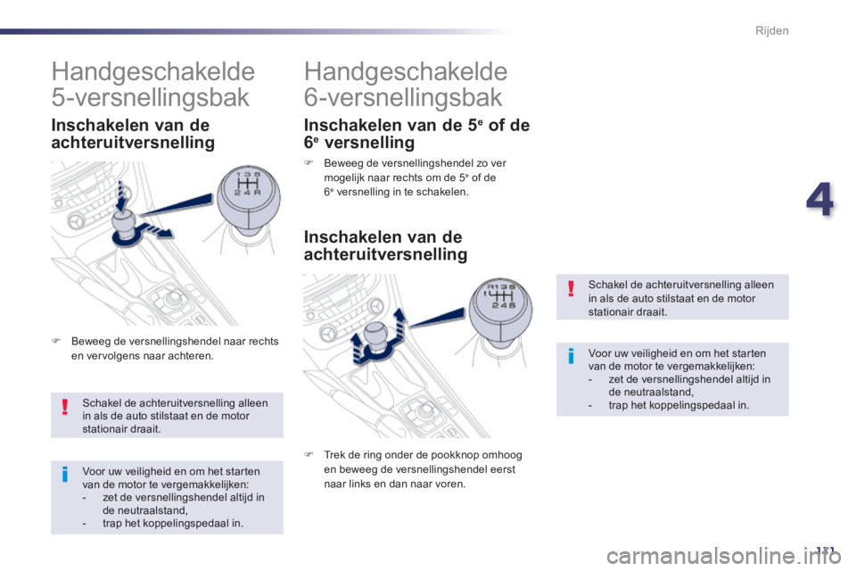 Peugeot 508 2014 Handleiding (in Dutch) 4
111
Rijden
508_nl_Chap04_conduite_ed01-2014
Schakel de achteruitversnelling alleen in als de auto stilstaat en de motor stationair draait.
Voor uw veiligheid en om het starten van de motor te ver Peugeot 508 2014 Handleiding (in Dutch) 4
111
Rijden
508_nl_Chap04_conduite_ed01-2014
Schakel de achteruitversnelling alleen in als de auto stilstaat en de motor stationair draait.
Voor uw veiligheid en om het starten van de motor te ver