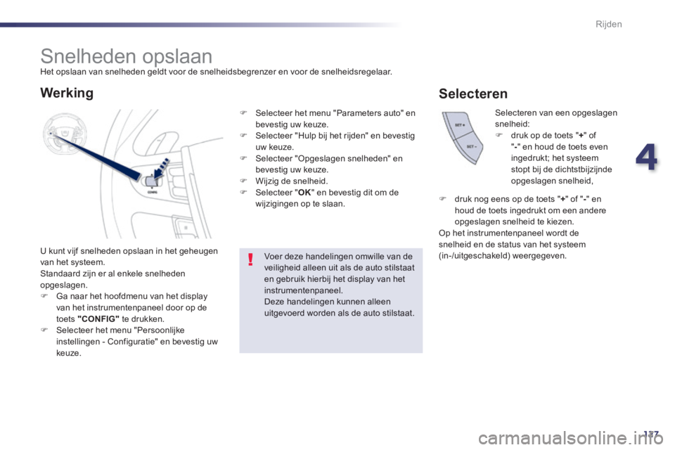 Peugeot 508 2014 Handleiding (in Dutch) 4
127
Rijden
508_nl_Chap04_conduite_ed01-2014
Snelheden opslaan Het opslaan van snelheden geldt voor de snelheidsbegrenzer en voor de snelheidsregelaar.
U kunt vijf snelheden opslaan in he Peugeot 508 2014 Handleiding (in Dutch) 4
127
Rijden
508_nl_Chap04_conduite_ed01-2014
Snelheden opslaan Het opslaan van snelheden geldt voor de snelheidsbegrenzer en voor de snelheidsregelaar.
U kunt vijf snelheden opslaan in he
