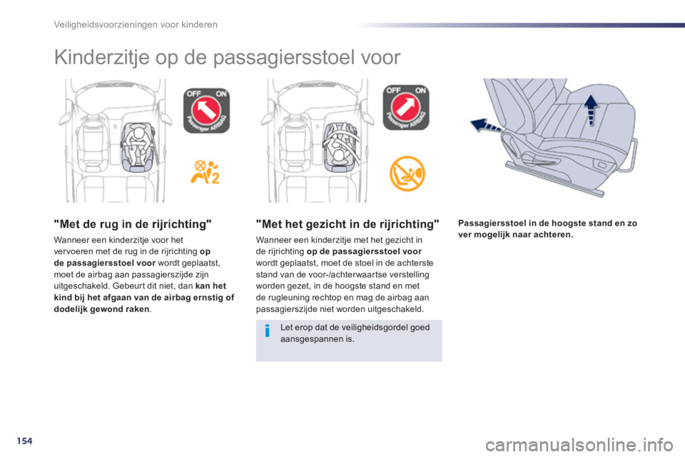 Peugeot 508 2014 Handleiding (in Dutch) 154
Veiligheidsvoorzieningen voor kinderen
"Met de rug in de rijrichting"
Wanneer een kinderzitje voor het vervoeren met de rug in de rijrichting op de passagiersstoel voor wordt geplaatst, de p Peugeot 508 2014 Handleiding (in Dutch) 154
Veiligheidsvoorzieningen voor kinderen
"Met de rug in de rijrichting"
Wanneer een kinderzitje voor het vervoeren met de rug in de rijrichting op de passagiersstoel voor wordt geplaatst, de p