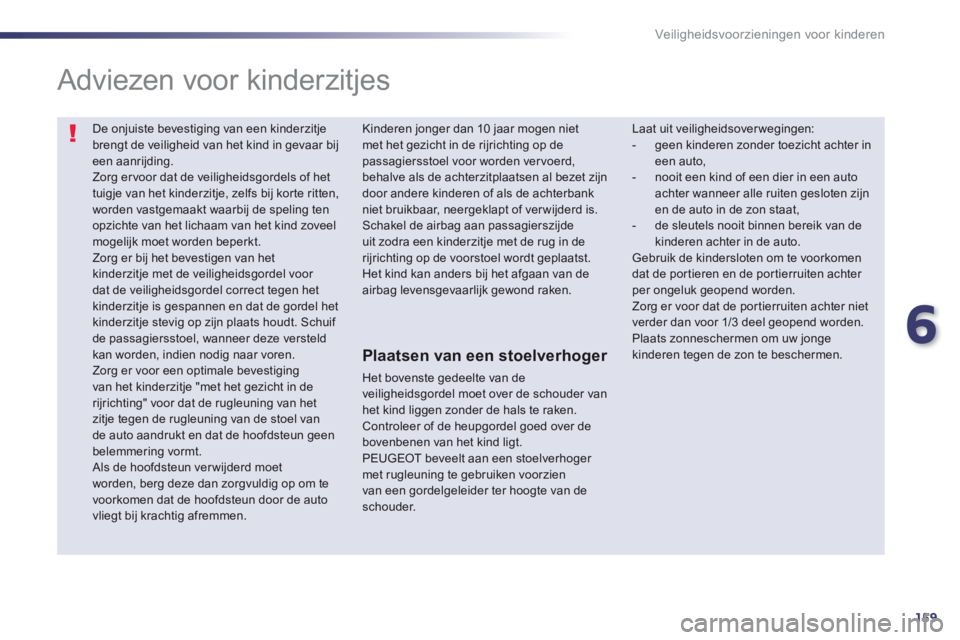 Peugeot 508 2014 Handleiding (in Dutch) 6
159
Veiligheidsvoorzieningen voor kinderen
De onjuiste bevestiging van een kinderzitje brengt de veiligheid van het kind in gevaar bij een aanrijding. Zorg ervoor dat de veiligheidsgordels of het Peugeot 508 2014 Handleiding (in Dutch) 6
159
Veiligheidsvoorzieningen voor kinderen
De onjuiste bevestiging van een kinderzitje brengt de veiligheid van het kind in gevaar bij een aanrijding. Zorg ervoor dat de veiligheidsgordels of het