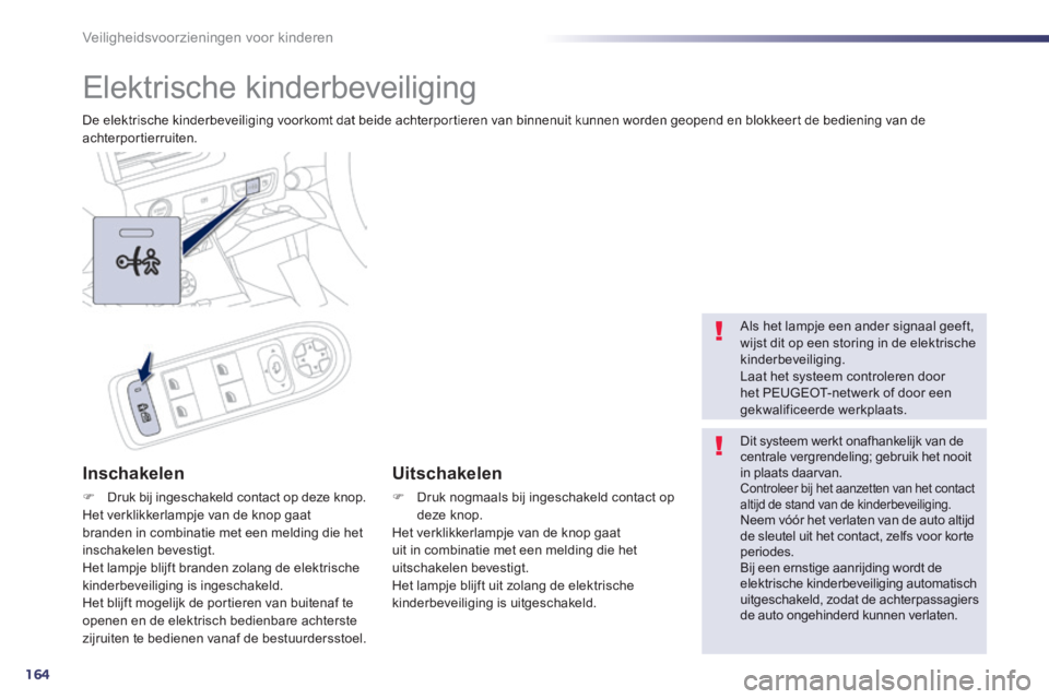 Peugeot 508 2014 Handleiding (in Dutch) 164
Veiligheidsvoorzieningen voor kinderen
Elektrische kinderbeveiliging
De elektrische kinderbeveiliging voorkomt dat beide achterportieren van binnenuit kunnen worden geopend en blokkeert d Peugeot 508 2014 Handleiding (in Dutch) 164
Veiligheidsvoorzieningen voor kinderen
Elektrische kinderbeveiliging
De elektrische kinderbeveiliging voorkomt dat beide achterportieren van binnenuit kunnen worden geopend en blokkeert d