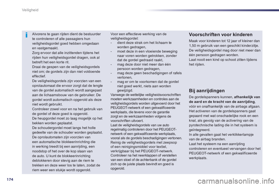 Peugeot 508 2014  Handleiding (in Dutch) 174
Veiligheid
508_nl_Chap07_securite_ed01-2014
     Alvorens te gaan rijden dient de bestuurder te controleren of alle passagiers hun veiligheidsgordel goed hebben omgedaan en vastgemaakt.  Zorg ervo