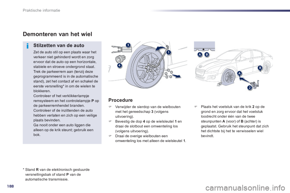 Peugeot 508 2014  Handleiding (in Dutch) 188
Praktische informatie
508_nl_Chap08_info pratiques_ed01-2014
   Plaats het voetstuk van de krik  2   op  de grond en zorg ervoor dat het voetstuk loodrecht onder één van de twee steunpunten  