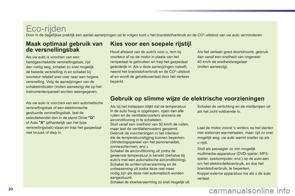 Peugeot 508 2014 Handleiding (in Dutch) 20
Maak optimaal gebruik van
de versnellingsbak
Als uw auto is voorzien van een handgeschakelde versnellingsbak, rijd dan rustig weg, schakel zo snel mogelijk
de tweede versnelling in en schake Peugeot 508 2014 Handleiding (in Dutch) 20
Maak optimaal gebruik van
de versnellingsbak
Als uw auto is voorzien van een handgeschakelde versnellingsbak, rijd dan rustig weg, schakel zo snel mogelijk
de tweede versnelling in en schake