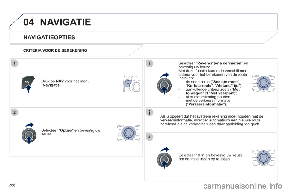 Peugeot 508 2014 Handleiding (in Dutch) 268
04
508_nl_Chap11c_RT6_ed01-2014
NAVIGATIE
NAVIGATIEOPTIES
CRITERIA VOOR DE BEREKENING
Selecteer " Opties " en bevestig uw keuze.
Selecteer " OK " en bevestig uw keuze om Peugeot 508 2014 Handleiding (in Dutch) 268
04
508_nl_Chap11c_RT6_ed01-2014
NAVIGATIE
NAVIGATIEOPTIES
CRITERIA VOOR DE BEREKENING
Selecteer " Opties " en bevestig uw keuze.
Selecteer " OK " en bevestig uw keuze om