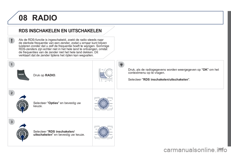 Peugeot 508 2014 Handleiding (in Dutch) 289
08
508_nl_Chap11c_RT6_ed01-2014
Druk op RADIO .
RDS INSCHAKELEN EN UITSCHAKELEN
Als de RDS-functie is ingeschakeld, zoekt de radio steeds naar de sterkste frequentie van een zend Peugeot 508 2014 Handleiding (in Dutch) 289
08
508_nl_Chap11c_RT6_ed01-2014
Druk op RADIO .
RDS INSCHAKELEN EN UITSCHAKELEN
Als de RDS-functie is ingeschakeld, zoekt de radio steeds naar de sterkste frequentie van een zend