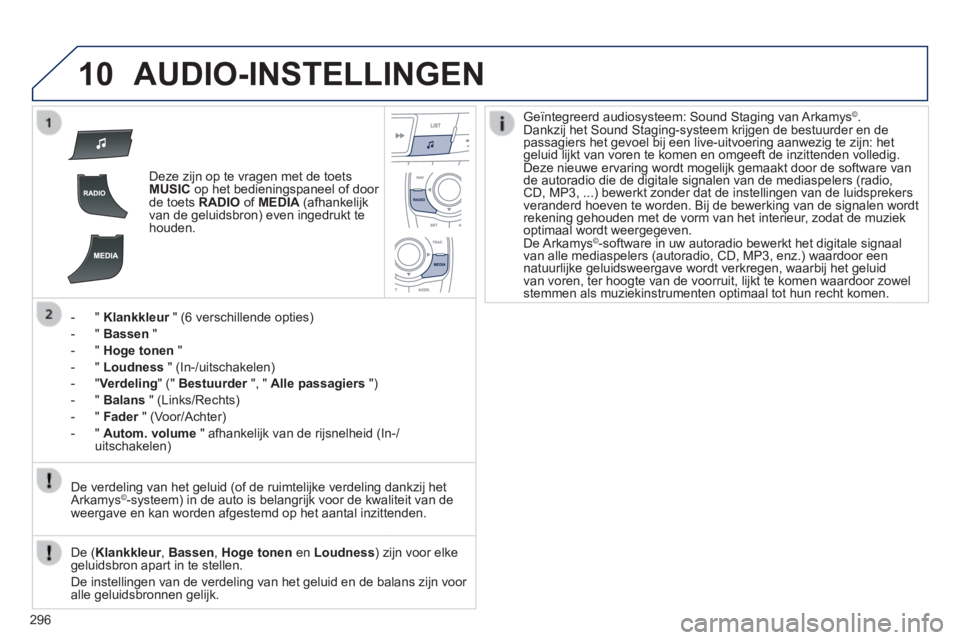 Peugeot 508 2014 Handleiding (in Dutch) 296
10
508_nl_Chap11c_RT6_ed01-2014
AUDIO-INSTELLINGEN
Deze zijn op te vragen met de toets MUSIC op het bedieningspaneel of door de toets RADIO of MEDIA (afhankelijk van de geluidsbron) eve Peugeot 508 2014 Handleiding (in Dutch) 296
10
508_nl_Chap11c_RT6_ed01-2014
AUDIO-INSTELLINGEN
Deze zijn op te vragen met de toets MUSIC op het bedieningspaneel of door de toets RADIO of MEDIA (afhankelijk van de geluidsbron) eve
