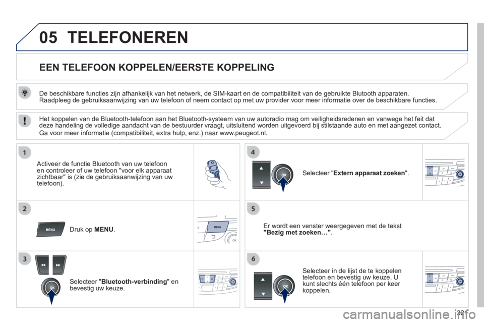 Peugeot 508 2014  Handleiding (in Dutch) 321
05
508_nl_Chap11d_RD5_ed01-2014
 TELEFONEREN 
          EEN TELEFOON KOPPELEN  /EERSTE KOPPELING 
  De beschikbare functies zijn afhankelijk van het netwerk, de SIM-kaart e\
n de compatibiliteit v
