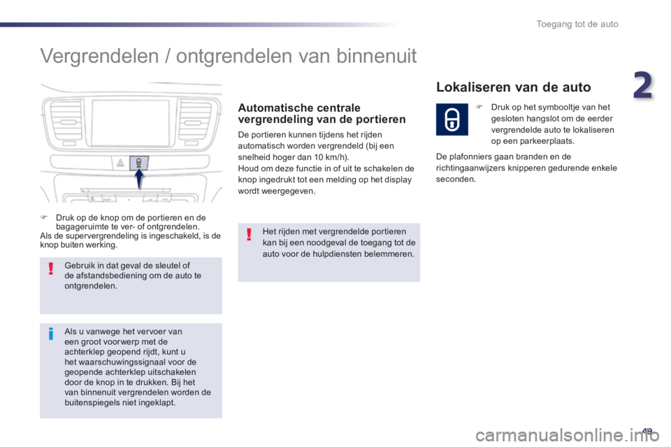 Peugeot 508 2014 Handleiding (in Dutch) 2
49
Toegang tot de auto
508_nl_Chap02_ouvertures_ed01-2014
Vergrendelen / ontgrendelen van binnenuit
Automatische centrale vergrendeling van de portieren
De portieren kunnen tijdens het rijden Peugeot 508 2014 Handleiding (in Dutch) 2
49
Toegang tot de auto
508_nl_Chap02_ouvertures_ed01-2014
Vergrendelen / ontgrendelen van binnenuit
Automatische centrale vergrendeling van de portieren
De portieren kunnen tijdens het rijden