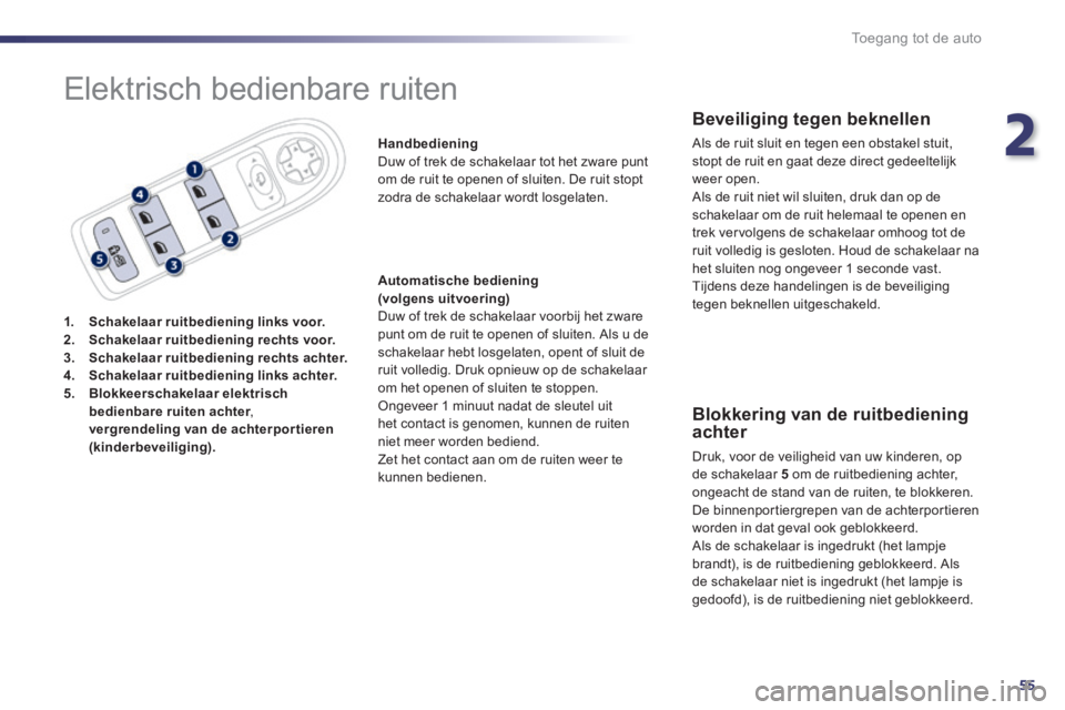 Peugeot 508 2014 Handleiding (in Dutch) 2
55
Toegang tot de auto
508_nl_Chap02_ouvertures_ed01-2014
Elektrisch bedienbare ruiten
1. Schakelaar ruitbediening links voor.2. Schakelaar ruitbediening rechts voor.3. Schakelaar ruitbed Peugeot 508 2014 Handleiding (in Dutch) 2
55
Toegang tot de auto
508_nl_Chap02_ouvertures_ed01-2014
Elektrisch bedienbare ruiten
1. Schakelaar ruitbediening links voor.2. Schakelaar ruitbediening rechts voor.3. Schakelaar ruitbed