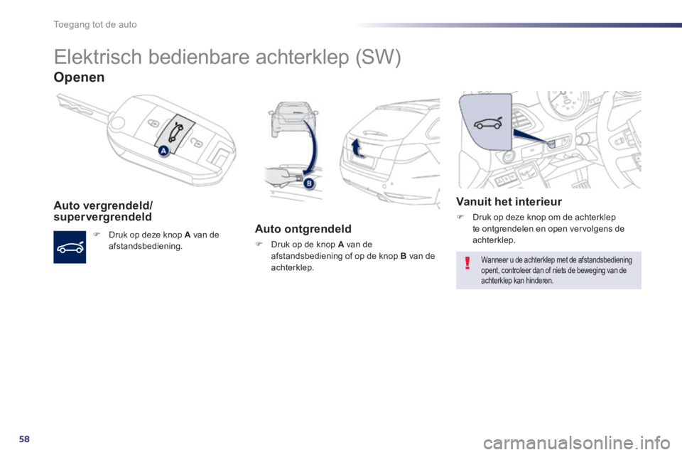 Peugeot 508 2014 Handleiding (in Dutch) 58
Toegang tot de auto
508_nl_Chap02_ouvertures_ed01-2014
Elektrisch bedienbare achterklep (SW)
Openen
Auto vergrendeld/supervergrendeld
Druk op deze knop A van de afstandsbedien Peugeot 508 2014 Handleiding (in Dutch) 58
Toegang tot de auto
508_nl_Chap02_ouvertures_ed01-2014
Elektrisch bedienbare achterklep (SW)
Openen
Auto vergrendeld/supervergrendeld
Druk op deze knop A van de afstandsbedien
