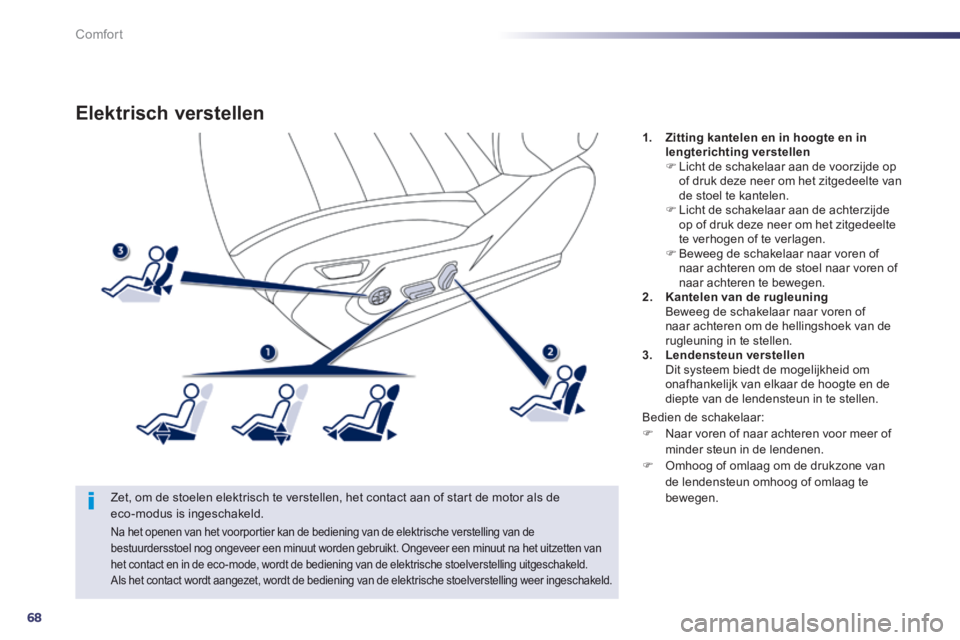 Peugeot 508 2014 Handleiding (in Dutch) 68
Comfort
508_nl_Chap03_confort_ed01-2014
Elektrisch verstellen
Zet, om de stoelen elektrisch te verstellen, het contact aan of start de motor als de eco-modus is ingeschakeld.
1. Zitting kant Peugeot 508 2014 Handleiding (in Dutch) 68
Comfort
508_nl_Chap03_confort_ed01-2014
Elektrisch verstellen
Zet, om de stoelen elektrisch te verstellen, het contact aan of start de motor als de eco-modus is ingeschakeld.
1. Zitting kant