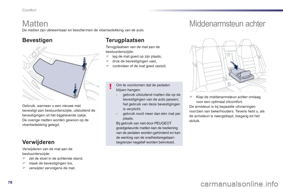 Peugeot 508 2014 Handleiding (in Dutch) 78
Comfort
508_nl_Chap03_confort_ed01-2014
Matten De matten zijn uitneembaar en beschermen de vloerbedekking van de auto.
Gebruik, wanneer u een nieuwe mat bevestigt aan bestuurderszijde, Peugeot 508 2014 Handleiding (in Dutch) 78
Comfort
508_nl_Chap03_confort_ed01-2014
Matten De matten zijn uitneembaar en beschermen de vloerbedekking van de auto.
Gebruik, wanneer u een nieuwe mat bevestigt aan bestuurderszijde,