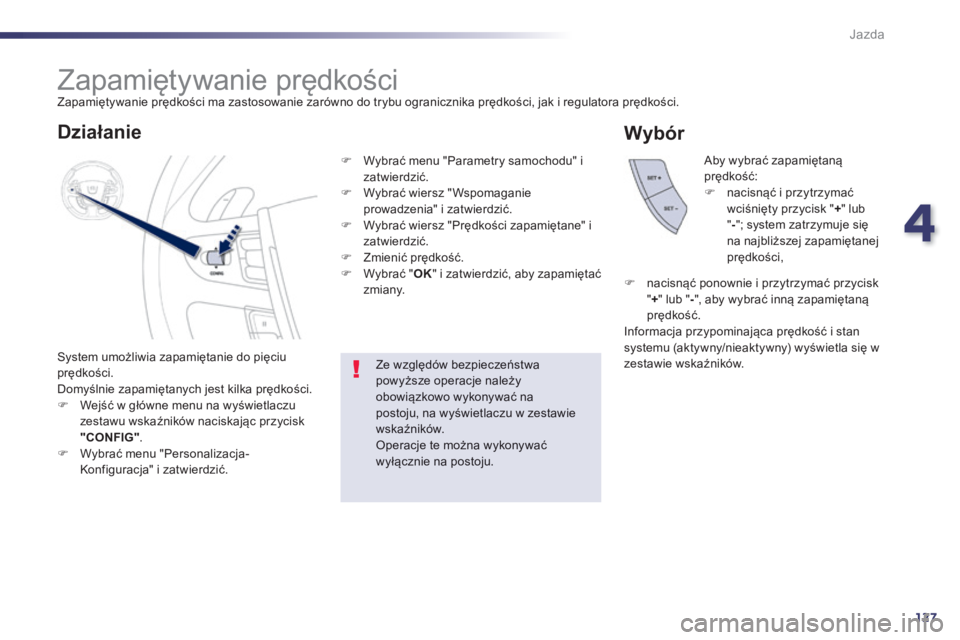 Peugeot 508 2014 Instrukcja Obsługi (in Polish) 4
127
Jazda
508_pl_Chap04_conduite_ed01-2014
Zapamiętywanie prędkości Zapamiętywanie prędkości ma zastosowanie zarówno do trybu ogranicznika prędkości, jak i regulatora prędkości. Peugeot 508 2014 Instrukcja Obsługi (in Polish) 4
127
Jazda
508_pl_Chap04_conduite_ed01-2014
Zapamiętywanie prędkości Zapamiętywanie prędkości ma zastosowanie zarówno do trybu ogranicznika prędkości, jak i regulatora prędkości.