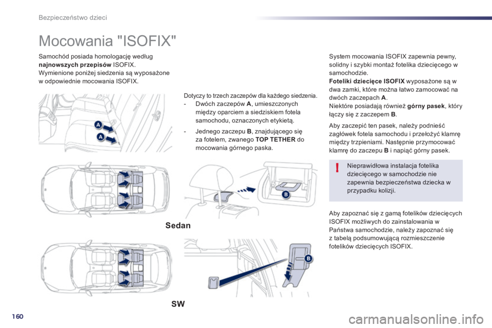 Peugeot 508 2014  Instrukcja Obsługi (in Polish) 160
!
Bezpieczeństwo dzieci
  Samochód posiada homologację według najnowszych przepisów  ISOFIX.  Wymienione poniżej siedzenia są wyposażone w odpowiednie mocowania ISOFIX.  
               Mo