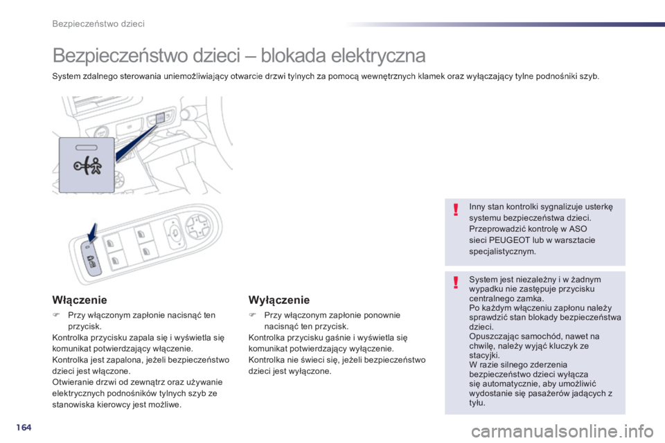 Peugeot 508 2014  Instrukcja Obsługi (in Polish) 164
Bezpieczeństwo dzieci
      
Bezpieczeństwo dzieci – blokada elektryczna 
 System zdalnego sterowania uniemożliwiający otwarcie drzwi tylnych za pomocą wewnętrznych klamek oraz wyłączaj
