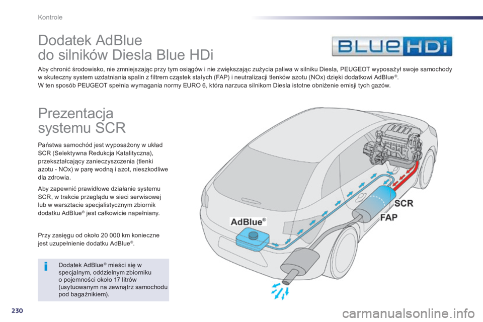 Peugeot 508 2014 Instrukcja Obsługi (in Polish) 230
Kontrole
D o d a t e k A d B l u e
do silników Diesla Blue HDi
Aby chronić środowisko, nie zmniejszając przy tym osiągów i nie zwiększając zużycia paliwa w silniku Diesla, Peugeot 508 2014 Instrukcja Obsługi (in Polish) 230
Kontrole
D o d a t e k A d B l u e
do silników Diesla Blue HDi
Aby chronić środowisko, nie zmniejszając przy tym osiągów i nie zwiększając zużycia paliwa w silniku Diesla,