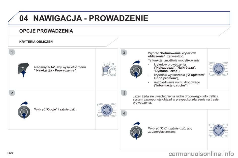 Peugeot 508 2014 Instrukcja Obsługi (in Polish) 268
04
508_pl_Chap11c_RT6_ed01-2014
NAWIGACJA - PROWADZENIE
OPCJE PROWADZENIA
KRYTERIA OBLICZEŃ
Wybrać " Opcje " i zatwierdzić.
Wybrać " OK " i zatwierdzić, a Peugeot 508 2014 Instrukcja Obsługi (in Polish) 268
04
508_pl_Chap11c_RT6_ed01-2014
NAWIGACJA - PROWADZENIE
OPCJE PROWADZENIA
KRYTERIA OBLICZEŃ
Wybrać " Opcje " i zatwierdzić.
Wybrać " OK " i zatwierdzić, a