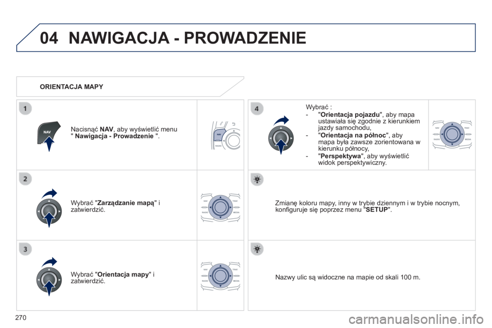 Peugeot 508 2014 Instrukcja Obsługi (in Polish) 270
04
508_pl_Chap11c_RT6_ed01-2014
NAWIGACJA - PROWADZENIE
Wybrać " Zarządzanie mapą " i zatwierdzić.
Wybrać : - " Orientacja pojazdu ", aby mapa ustawiała się z Peugeot 508 2014 Instrukcja Obsługi (in Polish) 270
04
508_pl_Chap11c_RT6_ed01-2014
NAWIGACJA - PROWADZENIE
Wybrać " Zarządzanie mapą " i zatwierdzić.
Wybrać : - " Orientacja pojazdu ", aby mapa ustawiała się z