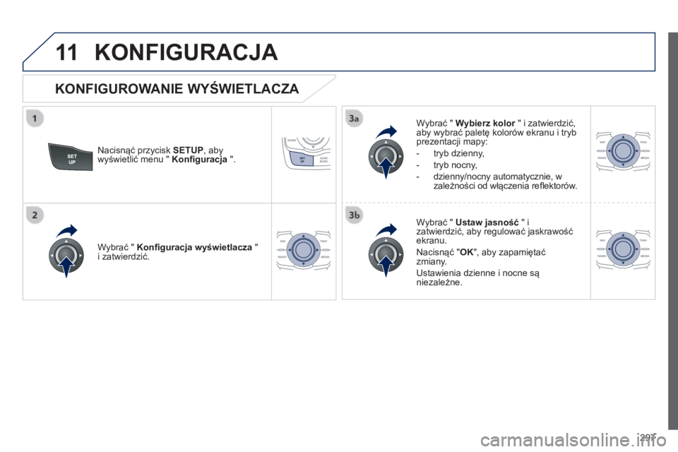 Peugeot 508 2014 Instrukcja Obsługi (in Polish) 297
11
508_pl_Chap11c_RT6_ed01-2014
KONFIGURACJA
Nacisnąć przycisk SETUP , aby wyświetlić menu " Konfi guracja ".
Wybrać " Wybierz kolor " i zatwierdzić, Wybierz ko Peugeot 508 2014 Instrukcja Obsługi (in Polish) 297
11
508_pl_Chap11c_RT6_ed01-2014
KONFIGURACJA
Nacisnąć przycisk SETUP , aby wyświetlić menu " Konfi guracja ".
Wybrać " Wybierz kolor " i zatwierdzić, Wybierz ko