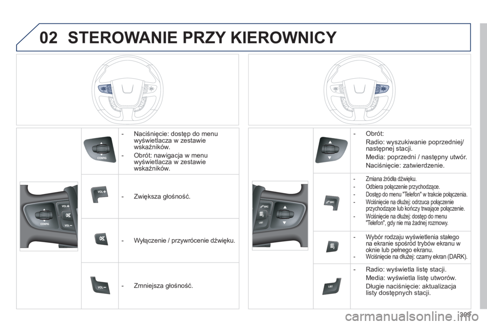 Peugeot 508 2014 Instrukcja Obsługi (in Polish) 02
309
508_pl_Chap11d_RD5_ed01-2014
STEROWANIE PRZY KIEROWNICY
- Naciśnięcie: dostęp do menu wyświetlacza w zestawie wskaźników.
- Obrót: nawigacja w menu wyświetlacza w zestawie w Peugeot 508 2014 Instrukcja Obsługi (in Polish) 02
309
508_pl_Chap11d_RD5_ed01-2014
STEROWANIE PRZY KIEROWNICY
- Naciśnięcie: dostęp do menu wyświetlacza w zestawie wskaźników.
- Obrót: nawigacja w menu wyświetlacza w zestawie w
