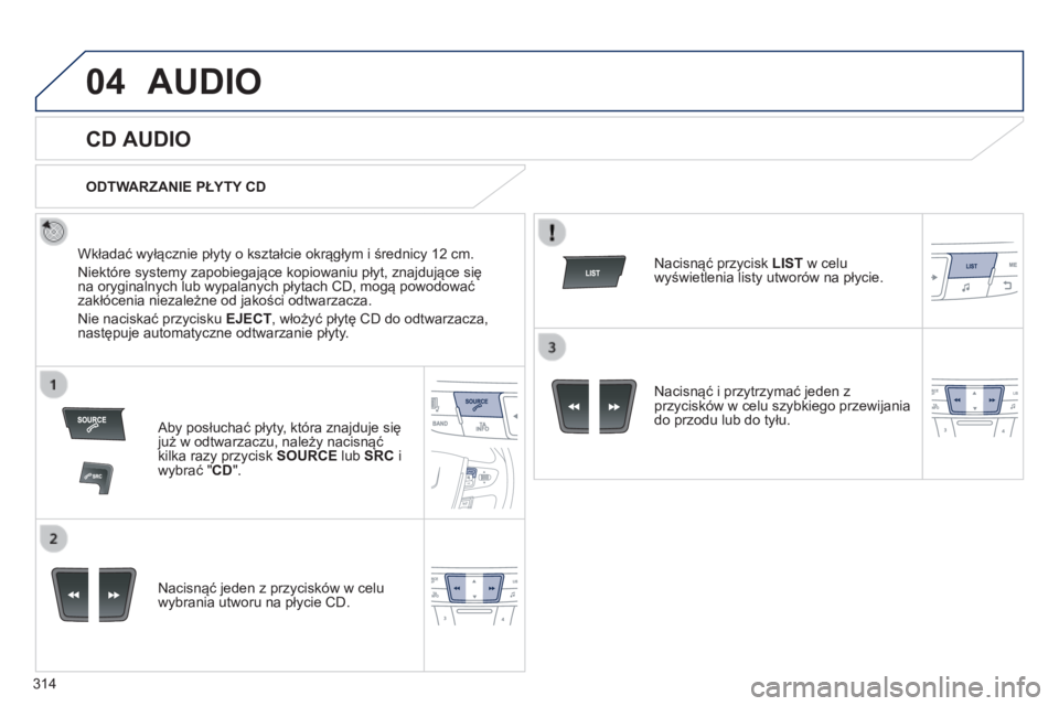 Peugeot 508 2014 Instrukcja Obsługi (in Polish) 314
04
508_pl_Chap11d_RD5_ed01-2014
AUDIO
CD AUDIO
Wkładać wyłącznie płyty o kształcie okrągłym i średnicy 12 cm.
Niektóre systemy zapobiegające kopiowaniu płyt, znajdujące Peugeot 508 2014 Instrukcja Obsługi (in Polish) 314
04
508_pl_Chap11d_RD5_ed01-2014
AUDIO
CD AUDIO
Wkładać wyłącznie płyty o kształcie okrągłym i średnicy 12 cm.
Niektóre systemy zapobiegające kopiowaniu płyt, znajdujące