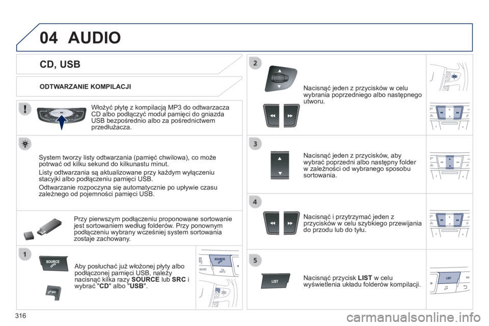 Peugeot 508 2014 Instrukcja Obsługi (in Polish) 316
04
508_pl_Chap11d_RD5_ed01-2014
CD, USB
AUDIO
ODTWARZANIE KOMPILACJI
Włożyć płytę z kompilacją MP3 do odtwarzacza CD albo podłączyć moduł pamięci do gniazda USB be Peugeot 508 2014 Instrukcja Obsługi (in Polish) 316
04
508_pl_Chap11d_RD5_ed01-2014
CD, USB
AUDIO
ODTWARZANIE KOMPILACJI
Włożyć płytę z kompilacją MP3 do odtwarzacza CD albo podłączyć moduł pamięci do gniazda USB be