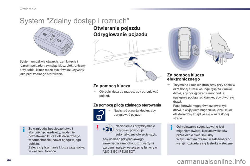 Peugeot 508 2014  Instrukcja Obsługi (in Polish) 44
Otwieranie
508_pl_Chap02_ouvertures_ed01-2014
  System umożliwia otwarcie, zamknięcie i rozruch pojazdu trzymając klucz elektroniczny przy sobie. Klucz może być również używany jako pilot z