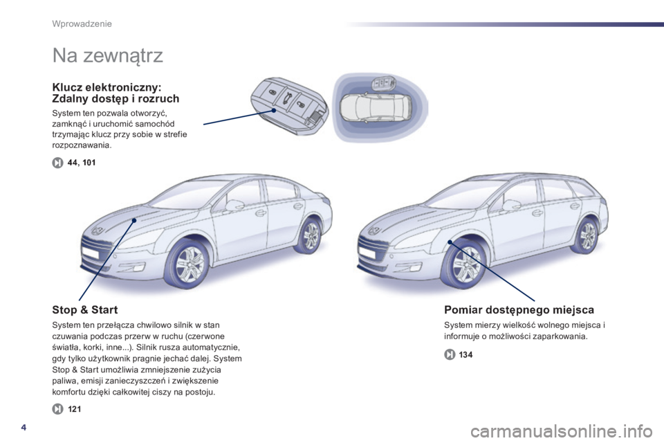 Peugeot 508 2014  Instrukcja Obsługi (in Polish) 4
Wprowadzenie
  Klucz elektroniczny: Zdalny dostęp i rozruch 
 System ten pozwala otworzyć, zamknąć i uruchomić samochód trzymając klucz przy sobie w strefie rozpoznawania.  rozpoznawania.  
4