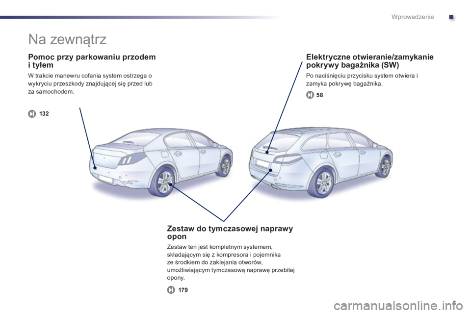 Peugeot 508 2014  Instrukcja Obsługi (in Polish) .
5
Wprowadzenie
  Pomoc przy parkowaniu przodem i tyłem 
 W trakcie manewru cofania system ostrzega o wykryciu przeszkody znajdującej się przed lub za samochodem.  
132
  Elektryczne otwieranie/za